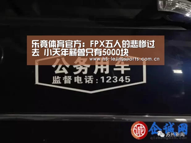 乐竟体育官方:FPX五人的悲惨过去 小天年薪曾只有5000块(图1) 乐竟体育竞猜